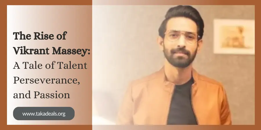 The Rise of Vikrant Massey: A Tale of Talent, Perseverance, and Passion
