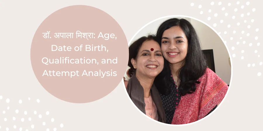 डॉ. अपाला मिश्रा: Age, Date of Birth, Qualification, and Attempt Analysis